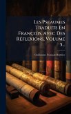 Les Pseaumes Traduits En François, Avec Des RÃ(c)flexions, Volume 5... Les Pseaumes Traduits En François, Avec Des RÃ(c)flexions, Volume 5...