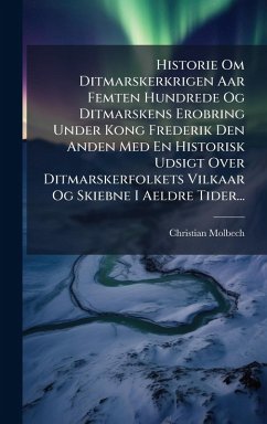 Historie Om Ditmarskerkrigen Aar Femten Hundrede Og Ditmarskens Erobring Under Kong Frederik Den Anden Med En Historisk Udsigt Over Ditmarskerfolkets Vilkaar Og Skiebne I Aeldre Tider... - Molbech, Christian