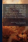 Carta Que Escribe ... D. Antonio Valcarcel Pio De Saboya Y Moura, Conde De Lumiares A D. F. X. R. Sobre Los Monumentos Antiguos Descubiertos Ãltimamente En El Barrio De Santa Lucia En La Ciudad De Cartagena... Carta Que Escribe ... D. Antonio Valcarcel Pio De Saboya Y Moura, Conde De Lumiares A D. F. X. R. Sobre Los Monumentos Antiguos Descubiertos Ãltimamente En El Barrio De Santa Lucia En La Ciudad De Cartagena...