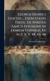 Georgii Henrici Goetzii ... Exercitatio Theol. De Spiritus Sancti Effusione In Domum Cornelii, Ex Act. X, V. 44. 45. 46 Georgii Henrici Goetzii ... Exercitatio Theol. De Spiritus Sancti Effusione In Domum Cornelii, Ex Act. X, V. 44. 45. 46