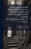 Della Punizione Degli Eretici E Del Tribunale Della Santa Inquisizione Lettere Apologetiche [by T.v. Pani]....