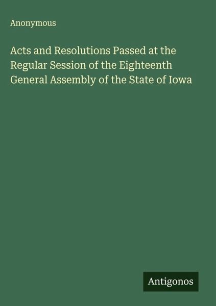 Acts and Resolutions Passed at the Regular Session of the Eighteenth General Assembly of the State of Iowa Acts and Resolutions Passed at the Regular Session of the Eighteenth General Assembly of the State of Iowa