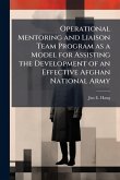 Operational Mentoring and Liaison Team Program as a Model for Assisting the Development of an Effective Afghan National Army Operational Mentoring and Liaison Team Program as a Model for Assisting the Development of an Effective Afghan National Army