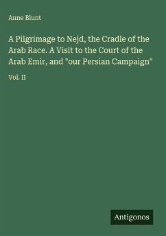 Cover A Pilgrimage to Nejd, the Cradle of the Arab Race. A Visit to the Court of the Arab Emir, and 