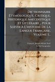 Dictionnaire Ãtymologique, Critique, Historique Anecdotique Et LittÃ(c)raire... Pour Servir à L'histoire De La Langue Française, Volume 1... Dictionnaire Ãtymologique, Critique, Historique Anecdotique Et LittÃ(c)raire... Pour Servir à L'histoire De La Langue Française, Volume 1...