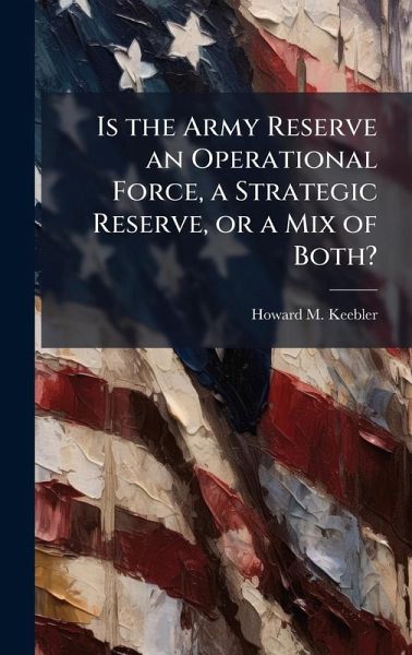 Is the Army Reserve an Operational Force, a Strategic Reserve, or a Mix of Both? Is the Army Reserve an Operational Force, a Strategic Reserve, or a Mix of Both?