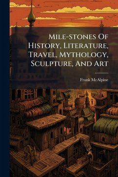 Cover Mile-stones Of History, Literature, Travel, Mythology, Sculpture, And Art