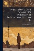 PrÃ(c)cis D'un Cours Complet De Philosophie Ã&#137;lÃ(c)mentaire, Volume 1...