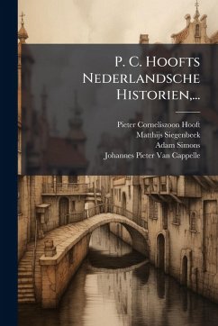 P. C. Hoofts Nederlandsche Historien, ... - Hooft, Pieter Corneliszoon; Siegenbeek, Matthijs; Simons, Adam P. C. Hoofts Nederlandsche Historien, ... - Hooft, Pieter Corneliszoon; Siegenbeek, Matthijs; Simons, Adam