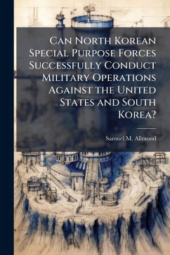 Cover Can North Korean Special Purpose Forces Successfully Conduct Military Operations Against the United States and South Korea?