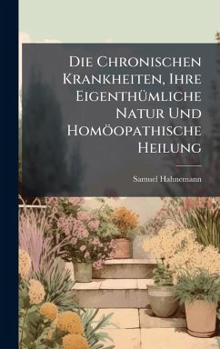 Cover Die Chronischen Krankheiten, Ihre EigenthÃ1/4mliche Natur Und Homöopathische Heilung