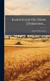 Kartoflen Og Dens Dyrkning... Kartoflen Og Dens Dyrkning...