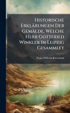 Historische Erklärungen Der Gemälde, Welche Herr Gottfried Winkler In Leipzig Gesammlet