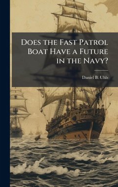 Does the Fast Patrol Boat Have a Future in the Navy? - Uhls, Daniel B Does the Fast Patrol Boat Have a Future in the Navy? - Uhls, Daniel B