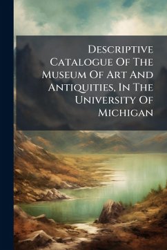 Descriptive Catalogue Of The Museum Of Art And Antiquities, In The University Of Michigan - Anonymous