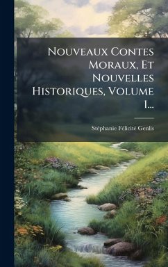 Nouveaux Contes Moraux, Et Nouvelles Historiques, Volume 1...