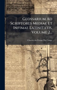 Glossarium Ad Scriptores Mediae Et Infimae Latinitatis, Volume 2...