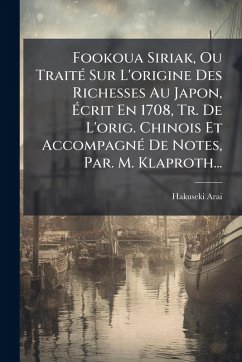 Fookoua Siriak, Ou TraitÃ(c) Sur L'origine Des Richesses Au Japon, Ã‰crit En 1708, Tr. De L'orig. Chinois Et AccompagnÃ(c) De Notes, Par. M. Klaproth... - Arai, Hakuseki