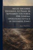Meuse-Argonne Offensive, 1st Phase, 26 September-3 October, 1918, General Operations (Attack of Defensive Zone) Meuse-Argonne Offensive, 1st Phase, 26 September-3 October, 1918, General Operations (Attack of Defensive Zone)