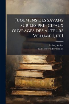 Cover Jugemens des savans sur les principaux ouvrages des auteurs Volume 1, pt.1