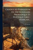 Gradus Ad Parnassum Ou Dictionnaire Prosodique Et PoÃ(c)tique Grec-français...