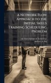 A Network Flow Approach to the Initial Skills Training Scheduling Problem A Network Flow Approach to the Initial Skills Training Scheduling Problem
