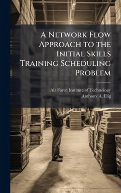 A Network Flow Approach to the Initial Skills Training Scheduling Problem - Illig, Anthony A