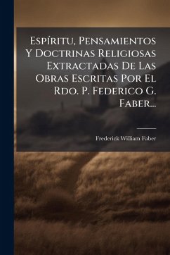 Cover EspÃ-ritu, Pensamientos Y Doctrinas Religiosas Extractadas De Las Obras Escritas Por El Rdo. P. Federico G. Faber...