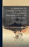 Le Ministère De L'homme-esprit... Par Le Philosophe [inconnu I. E. L. C. De Saint-martin]...