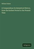 A Compendious Ecclesiastical History, from the Earliest Period to the Present Time
