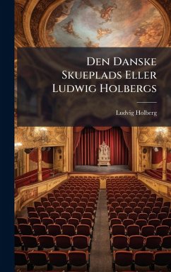 Den Danske Skueplads Eller Ludwig Holbergs - (Baron), Ludvig Holberg