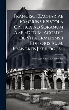 Cover Francisci Zachariae Ermerins Epistola Critica Ad Soranum A Se Editum. Accedit De Vita Ermerinsii Editoris [c. M. Francken] Epilogus...