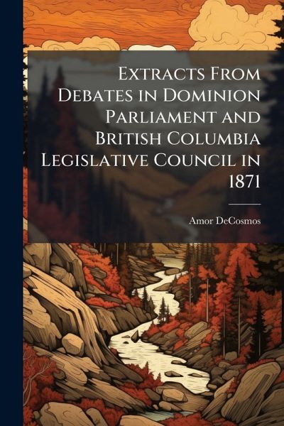 Extracts From Debates in Dominion Parliament and British Columbia Legislative Council in 1871