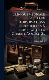 Clinique MÃ(c)dicale Ou Choix D'observations Recueillies Ã€ L'hÃ´pital De La CharitÃ(c), Volume 2...
