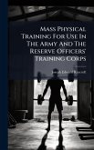 Mass Physical Training For Use In The Army And The Reserve Officers' Training Corps Mass Physical Training For Use In The Army And The Reserve Officers' Training Corps