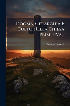 Dogma, Gerarchia E Culto Nella Chiesa Primitiva... Cover Dogma, Gerarchia E Culto Nella Chiesa Primitiva...