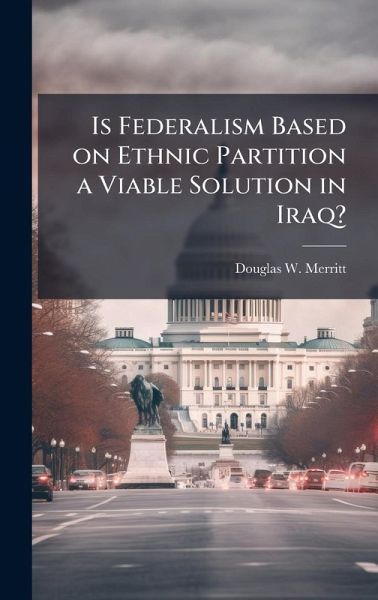 Is Federalism Based on Ethnic Partition a Viable Solution in Iraq? Is Federalism Based on Ethnic Partition a Viable Solution in Iraq?