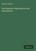 Amerikanische Negersklaverei und Emancipation