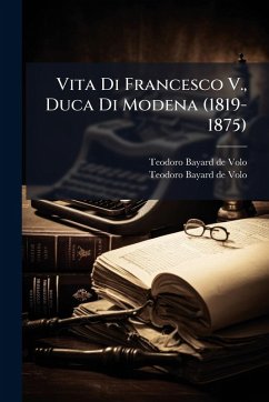 Vita Di Francesco V., Duca Di Modena (1819-1875)