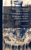 Revolution or Evolution? Combined Arms Warfare in the Twenty-First Century
