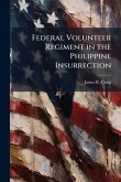 Federal Volunteer Regiment in the Philippine Insurrection Federal Volunteer Regiment in the Philippine Insurrection