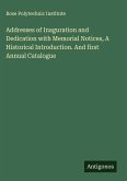Addresses of Inaguration and Dedication with Memorial Notices, A Historical Introduction. And first Annual Catalogue