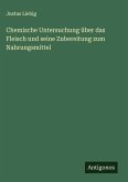 Chemische Untersuchung über das Fleisch und seine Zubereitung zum Nahrungsmittel Chemische Untersuchung über das Fleisch und seine Zubereitung zum Nahrungsmittel