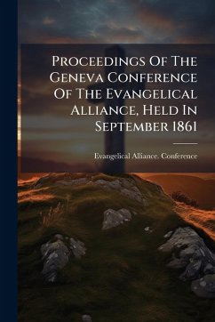 Proceedings Of The Geneva Conference Of The Evangelical Alliance, Held In September 1861 - Conference, Evangelical Alliance