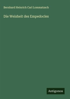 Die Weisheit des Empedocles - Lommatzsch, Bernhard Heinrich Carl Die Weisheit des Empedocles - Lommatzsch, Bernhard Heinrich Carl