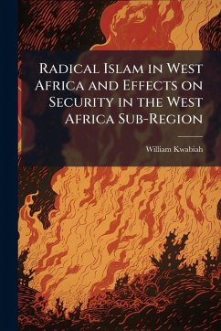 Radical Islam in West Africa and Effects on Security in the West Africa Sub-Region - Kwabiah, William