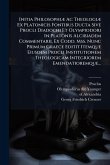 Initia PhilosophiÃ] Ac TheologiÃ] Ex Platonicis Fontibus Ducta Sive Procli Diadochi Et Olympiodori In Platonis Alcibiadem Commentarii. Ex Codd. Mss. Nunc Primum Graece Editit Itemque Eiusdem Procli Institutionem Theologicam Integriorem Emendatioremque...