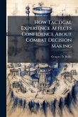 How Tactical Experience Affects Confidence About Combat Decision Making How Tactical Experience Affects Confidence About Combat Decision Making