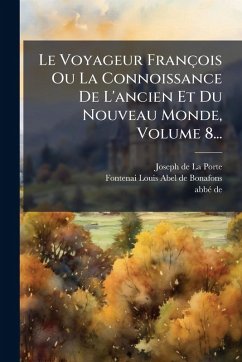 Cover Le Voyageur François Ou La Connoissance De L'ancien Et Du Nouveau Monde, Volume 8...