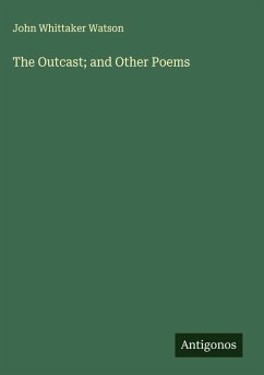 The Outcast; and Other Poems - Watson, John Whittaker